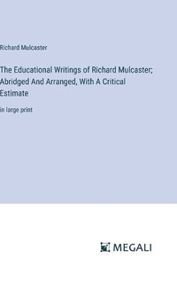 Cover image for The Educational Writings of Richard Mulcaster; Abridged And Arranged, With A Critical Estimate