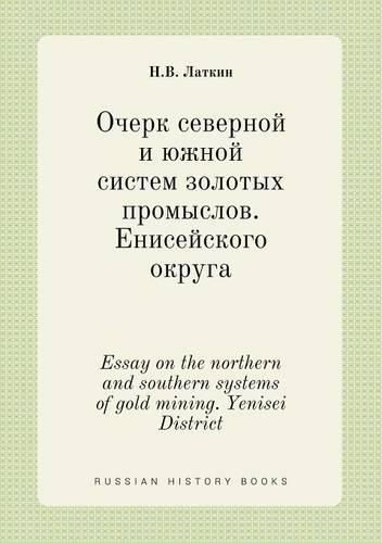 Essay on the northern and southern systems of gold mining. Yenisei District