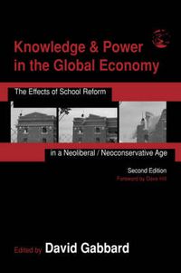 Cover image for Knowledge & Power in the Global Economy: The Effects of School Reform in a Neoliberal / Neoconservative Age Second Edition