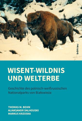 Cover image for Wisent-Wildnis Und Welterbe: Geschichte Des Polnisch-Weissrussischen Nationalparks Von Bialowieza