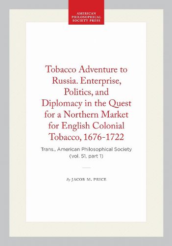 Cover image for Tobacco Adventure to Russia. Enterprise, Politics, and Diplomacy in the Quest for a Northern Market for English Colonial Tobacco, 1676-1722