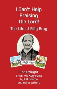 Cover image for I Can't Help Praising the Lord: The Life of Billy Bray