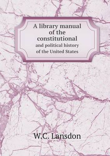 Cover image for A library manual of the constitutional and political history of the United States