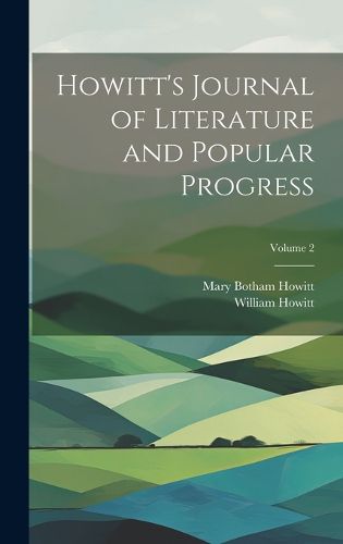 Cover image for Howitt's Journal of Literature and Popular Progress; Volume 2