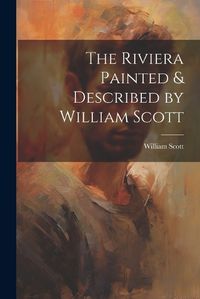 Cover image for The Riviera Painted & Described by William Scott