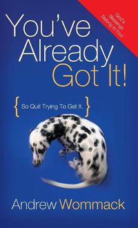 Cover image for You've Already Got It!: So Quit Trying to Get It!