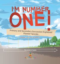 Cover image for I'm Number One! Primary and Secondary Succession Explained Pioneer Species Grade 6-8 Life Science