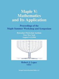 Cover image for Maple V: Mathematics and its Applications: Proceedings of the Maple Summer Workshop and Symposium, Rensselaer Polytechnic Institute, Troy, New York, August 9-13,1994