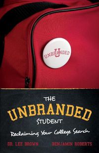 Cover image for The Unbranded Student: Reclaiming Your  College Search