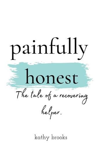 Cover image for painfully honest: The Tale of a Recovering Helper