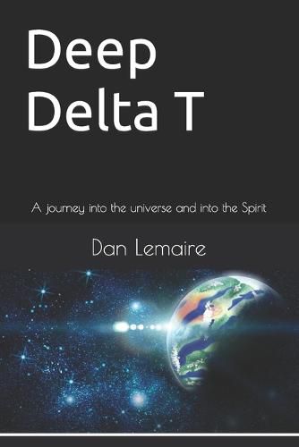 Deep Delta T: A journey into the universe and into the Spirit; Second Edition