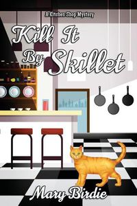 Cover image for Kill It by Skillet: A Kitchen Shop Mystery