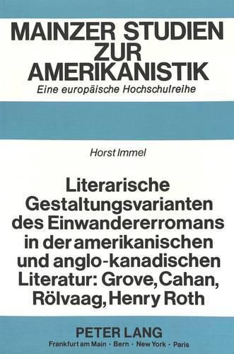 Literarische Gestaltungsvarianten Des Einwandererromans in Der Amerikanischen Und Anglo-Kanadischen Literatur: Grove, Cahan, Roelvaag, Henry Roth