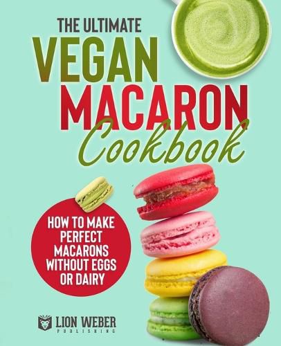 The Ultimate Vegan Macaron Cookbook