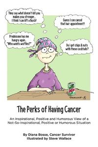 Cover image for The Perks of Having Cancer: An Inspirational, Positive and Humorous View of a Not-So-Inspirational, Positive or Humorous Situation