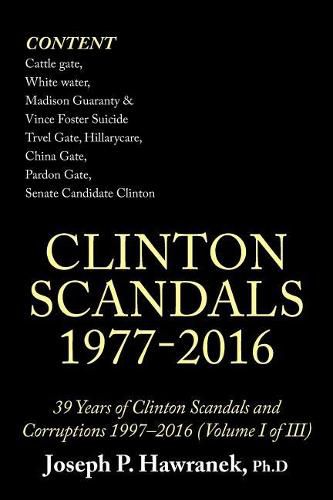 Cover image for 39 Years of Clinton Scandals and Corruptions 1997-2016 (Volume I of Iii): Clinton Scandals 1977-2016