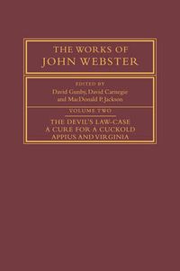 Cover image for The Works of John Webster: Volume 2, The Devil's Law-Case; A Cure for a Cuckold; Appius and Virginia
