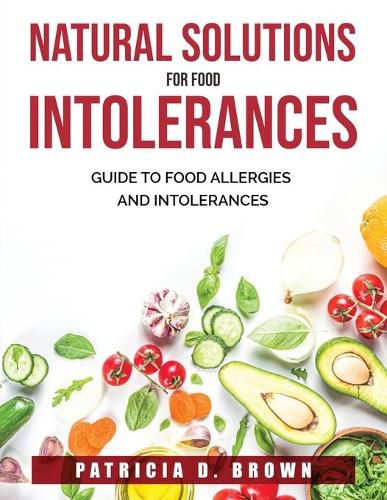 Natural Solutions for Food Intolerances: Guide to Food Allergies and Intolerances