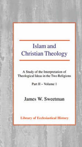 Cover image for Islam and Christian Theology: A Study of the Interpretation of Theological Ideas in the Two Religions (Part 2, Volume I)