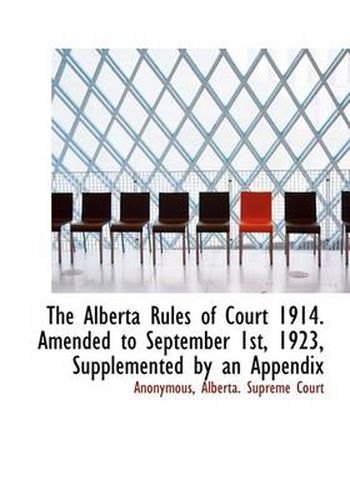 Cover image for The Alberta Rules of Court 1914. Amended to September 1st, 1923, Supplemented by an Appendix