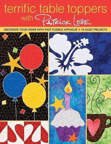 Cover image for Terrific Table Toppers With Patrick Lose: Decorate Your Home with Fast Fusible Applique * 10 Quilt Projects