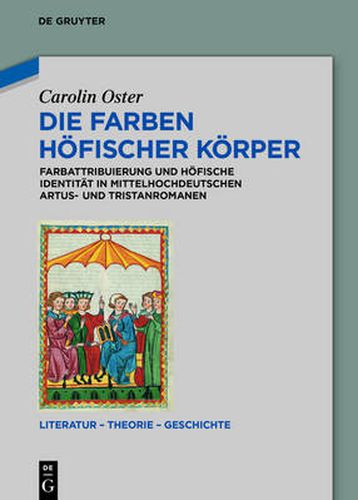 Cover image for Die Farben hoefischer Koerper: Farbattribuierung und hoefische Identitat in mittelhochdeutschen Artus- und Tristanromanen