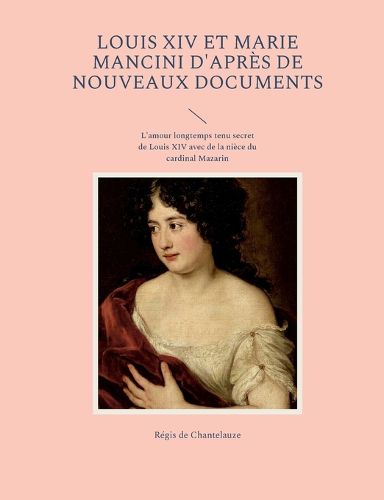 Cover image for Louis XIV et Marie Mancini d'apres de nouveaux documents: L'amour longtemps tenu secret de Louis XIV avec de la niece du cardinal Mazarin