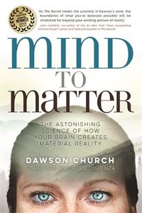 Cover image for Mind to Matter: The Astonishing Science of How Your Brain Creates Material Reality