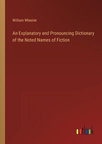 Cover image for An Explanatory and Pronouncing Dictionary of the Noted Names of Fiction