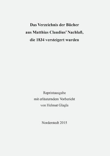 Das Verzeichnis der Bucher aus Matthias Claudius' Nachlass, die 1834 versteigert wurden