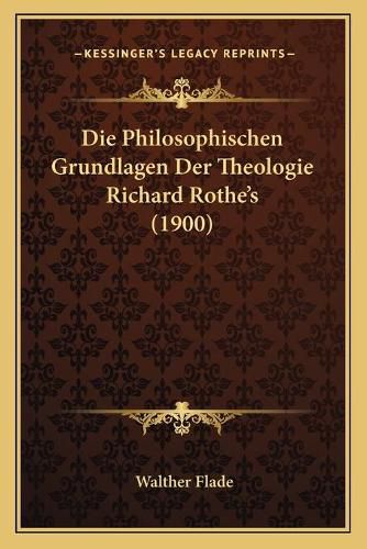 Cover image for Die Philosophischen Grundlagen Der Theologie Richard Rothe's (1900)