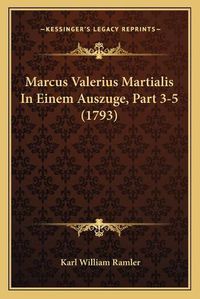 Cover image for Marcus Valerius Martialis in Einem Auszuge, Part 3-5 (1793)