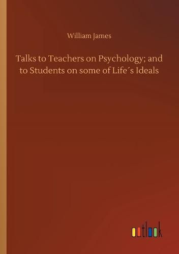 Cover image for Talks to Teachers on Psychology; and to Students on some of Lifes Ideals