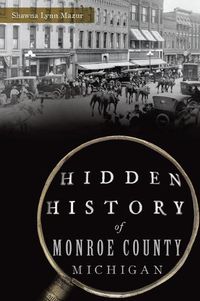 Cover image for Hidden History of Monroe County, Michigan