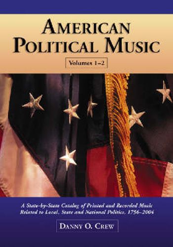 Cover image for American Political Music: A State-by-state Catalog of Printed and Recorded Music Related to Local, State and National Politics, 1756-2004