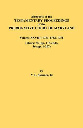 Cover image for Abstracts of the Testamentary Proceedings of the Prerogative Court of Maryland. Volume XXVIII, 1751-1752, 1755. Libers: 35 (Pp. 115-End), 36 (Pp. 1-207)