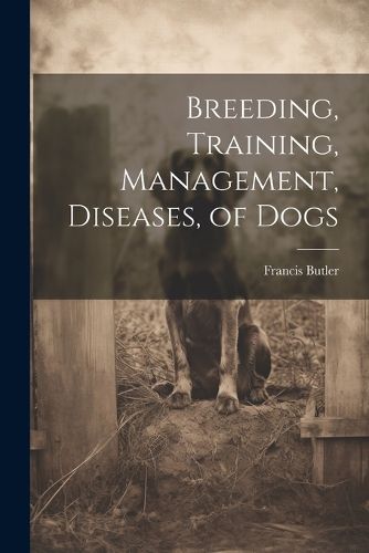 Cover image for Breeding, Training, Management, Diseases, of Dogs