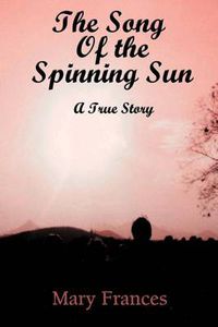 Cover image for The Song of the Spinning Sun: A True Story