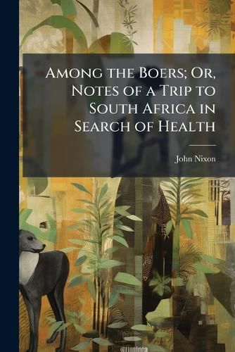 Cover image for Among the Boers; Or, Notes of a Trip to South Africa in Search of Health
