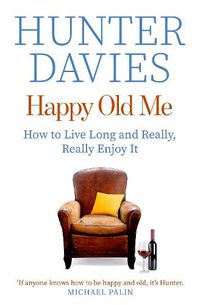 Cover image for Happy Old Me: How to Live A Long Life, and Really Enjoy It