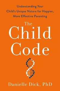 Cover image for The Child Code: Understanding Your Child's Unique Nature for Happier, More Effective Parenting