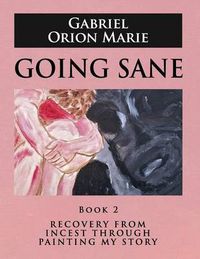 Cover image for Going Sane: Recovery from Incest Through Painting My Story (Book Two)