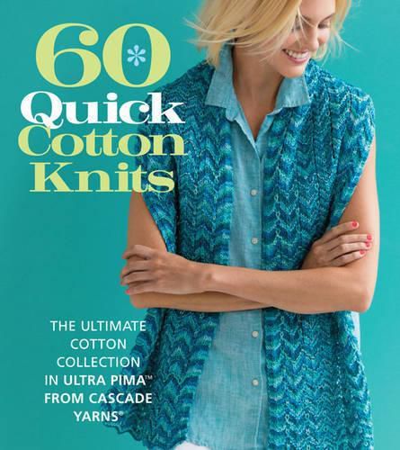 Cover image for 60 Quick Cotton Knits: The Ultimate Cotton Collection in Ultra Pima (TM) from Cascade Yarns (R)