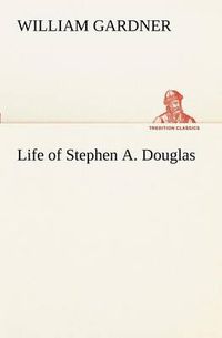 Cover image for Life of Stephen A. Douglas