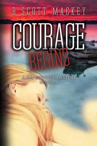 Cover image for Courage Begins: A Ray Courage Mystery Novella