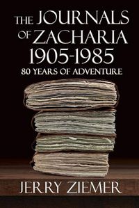 Cover image for The Journals of Zacharia 1905-1985: 80 Years of Adventures