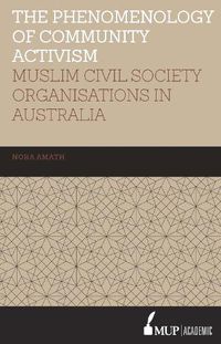 Cover image for The Phenomenology of Community Activism: Muslim Civil Society Organisations in Australia