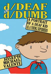 Cover image for d/Deaf and d/Dumb: A Portrait of a Deaf Kid as a Young Superhero