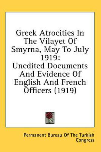 Cover image for Greek Atrocities in the Vilayet of Smyrna, May to July 1919: Unedited Documents and Evidence of English and French Officers (1919)