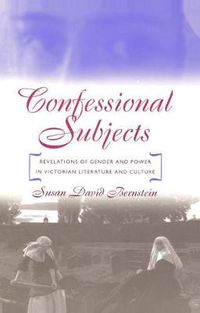 Cover image for Confessional Subjects: Revelations of Gender and Power in Victorian Literature and Culture